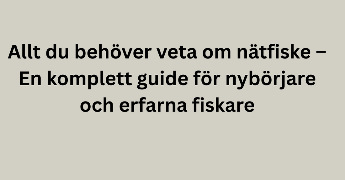 Allt du behöver veta om nätfiske – En komplett guide för nybörjare och erfarna fiskare