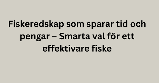 Fiskeredskap som sparar tid och pengar – Smarta val för ett effektivare fiske