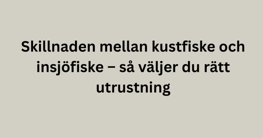 Skillnaden mellan kustfiske och insjöfiske – så väljer du rätt utrustning